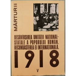 1918 la romani: Desavirsirea unitatii national-statale a poporului roman. Recunoasterea ei internationala, vol. V