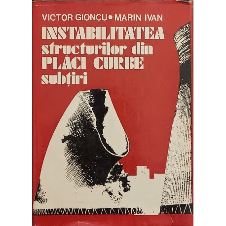 Instabilitatea structurilor din placi curbe subtiri - Victor Gioncu, Marin Ivan