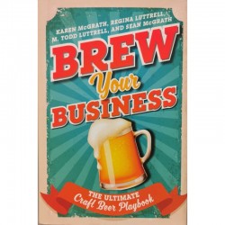 Brew Your Business: The Ultimate Craft Beer Playbook - Karen McGrath, Regina Luttrell, M. Todd Luttrell, Sean McGrath