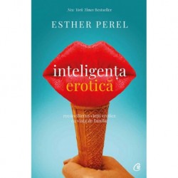 Inteligenta erotica: reconcilierea vietii erotice cu viata de familie. Editia a IV-a - Esther Perel