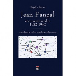 Jean Pangal, documente inedite: 1932-1942: contributii la analiza retelelor sociale istorice - Bogdan Bucur