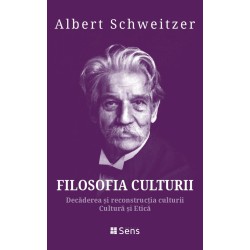 Filosofia Culturii. Decaderea si reconstructia culturii - Cultura si Etica - Albert Schweitzer
