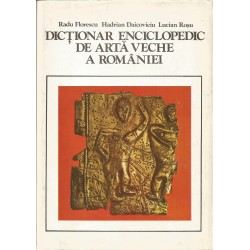 Dictionar enciclopedic de arta veche a Romaniei - Radu Florescu, Hadrian Daicoviciu, Lucian Rosu