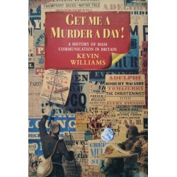 Get me a murder a day!: A history of mass communication in Britain - Kevin Williams