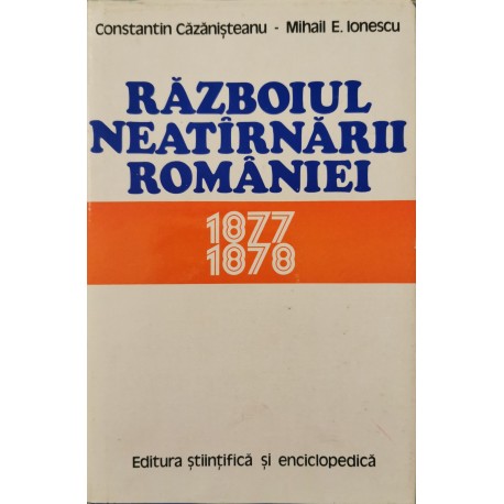 Razboiul neatirnarii Romaniei: 1877-1878 - Constantin Cazanisteanu, Mihail. E. Ionescu