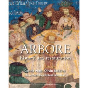 Arbore: history, art, restauration - Corina Popa, Oliviu Boldura Maria-Magdalena Drobotă, Anca Dină