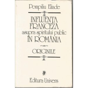 Influenta franceza asupra spiritului public in Romania - Pompiliu Eliade