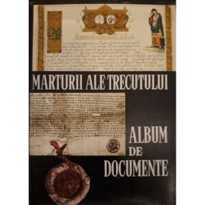 Marturii ale trecutului. Album de documente (ro./fr./en.) - Ionel Gal (coord.)