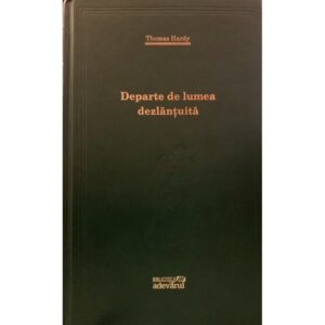 Departe de lumea dezlantuita - Thomas Hardy (Biblioteca Adevarul, Colectia Adevarul verde, Nr. 62)