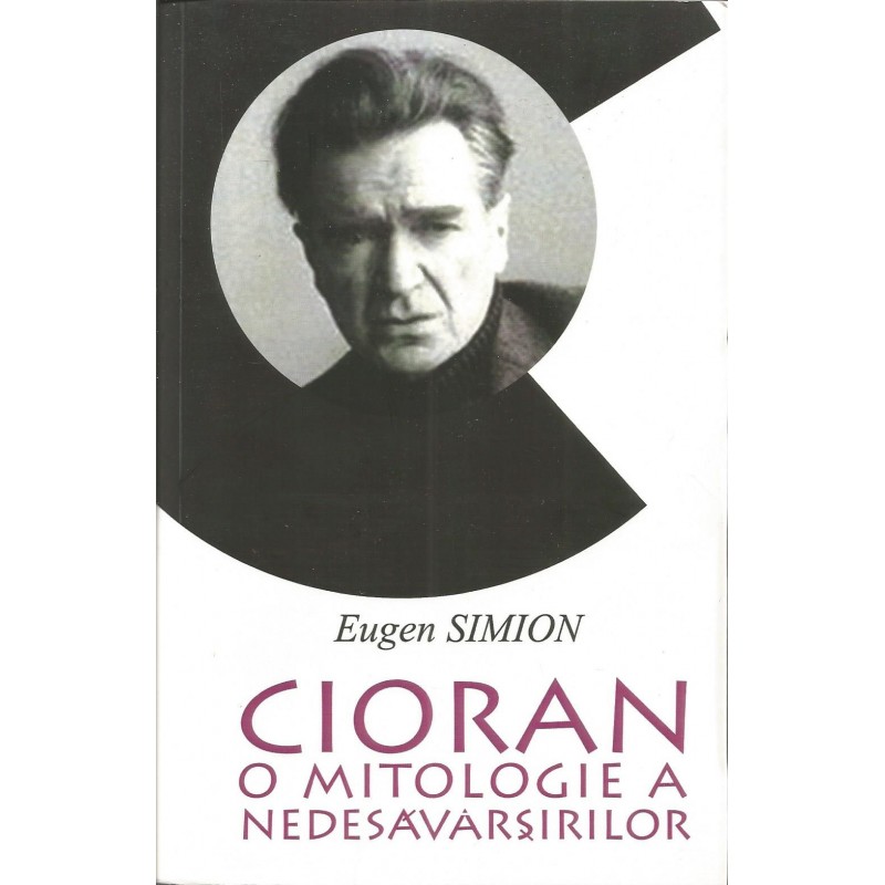 Cioran: o mitologie a nedesavarsirii - Eugen Simion