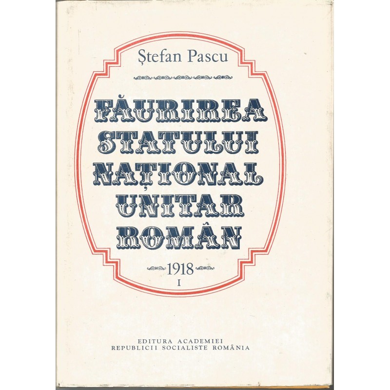 Faurirea statului national unitar roman 1918 (vol. 1 + 2) - Stefan Pascu
