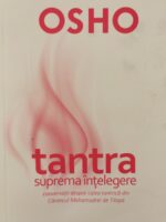 Tantra - suprema intelegere: conversatii despre calea tantrica din Cantecul Mahamudrei de Tilopa - Osho
