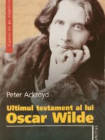 Ultimul testament al lui Oscar Wilde - Peter Ackroyd