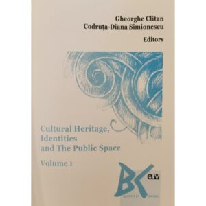 Cultural Heritage, Identities and The Public Space, vol. 1 - Gheorghe Clitan, Codruța-Diana Simionescu (Ed.)