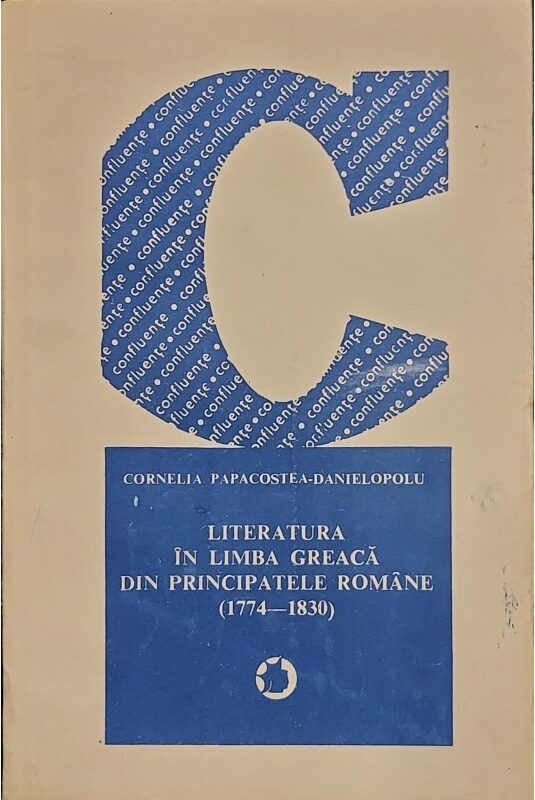 Literatura in limba greaca din Principatele Romane (1774 - 1830) - Cornelia Papacostea-Danielopolu