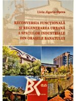 Reconversia functionala si regenerarea urbana a spatiilor industriale din orasele Banatului - Liviu Jigoria-Oprea