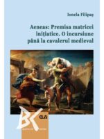 Aeneas: Premisa matricei initiatice. O incursiune pana la cavalerul medieval - Ionela Filipas