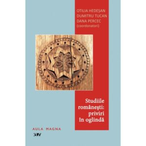 Studiile romanesti: priviri in oglinda - Otilia Hedesan, Dumitru Tucan, Dana Percec (coord.)