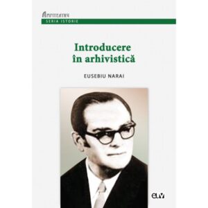 Introducere in arhivistica - Eusebiu Narai