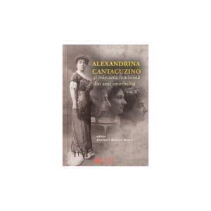 ALEXANDRINA CANTACUZINO și mișcarea feministă din anii interbelici, vol. II - Anemari Monica Negru (editor)