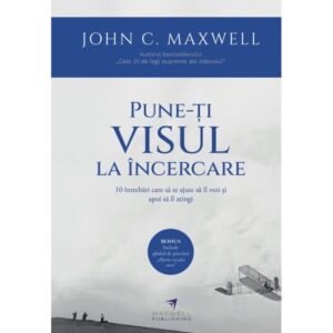 Pune-ți visul la încercare - John C. Maxwell