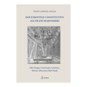 Documentele constitutive ale Francmasoneriei - Ioan Gabriel Dalea