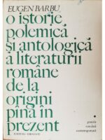 O istorie polemica si antologica a literaturii romane de la origini pina in prezent - Eugen Barbu