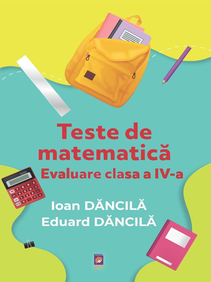 Teste de matematica. Evaluare clasa a IV-a - Ioan Dancila, Eduard Dancila